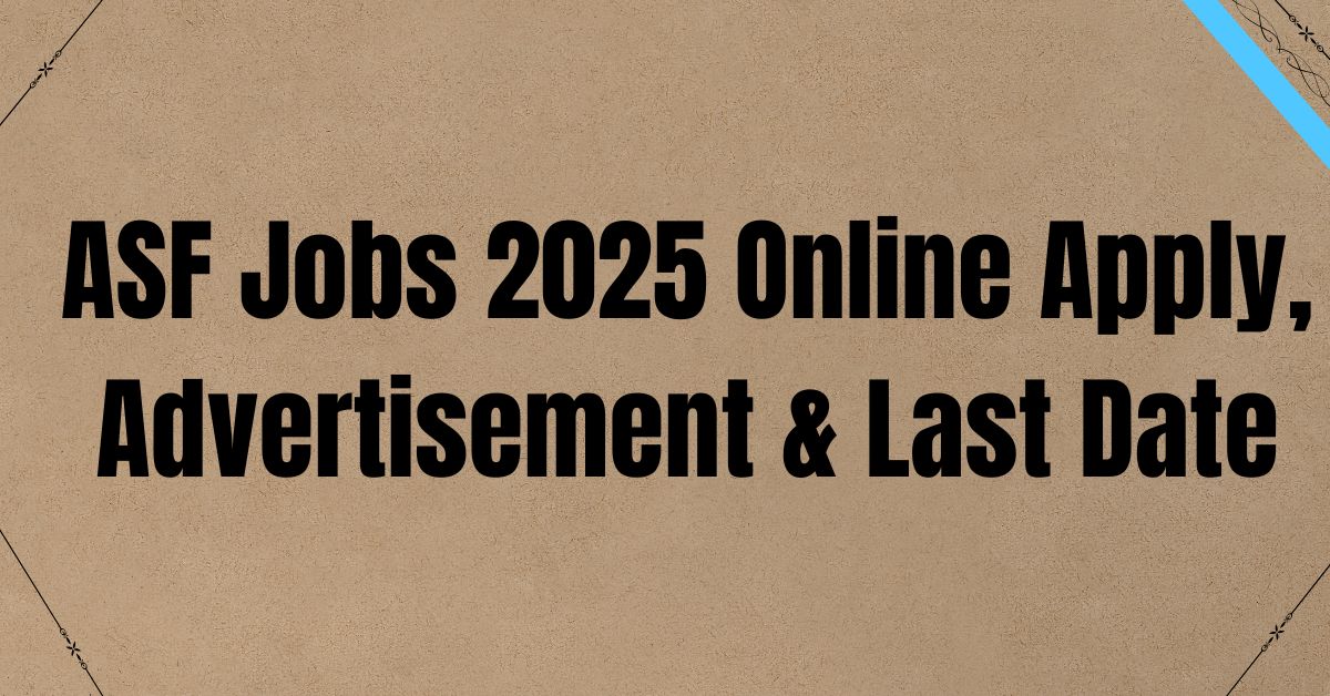 ASF Jobs 2025 Online Apply, Advertisement & Last Date