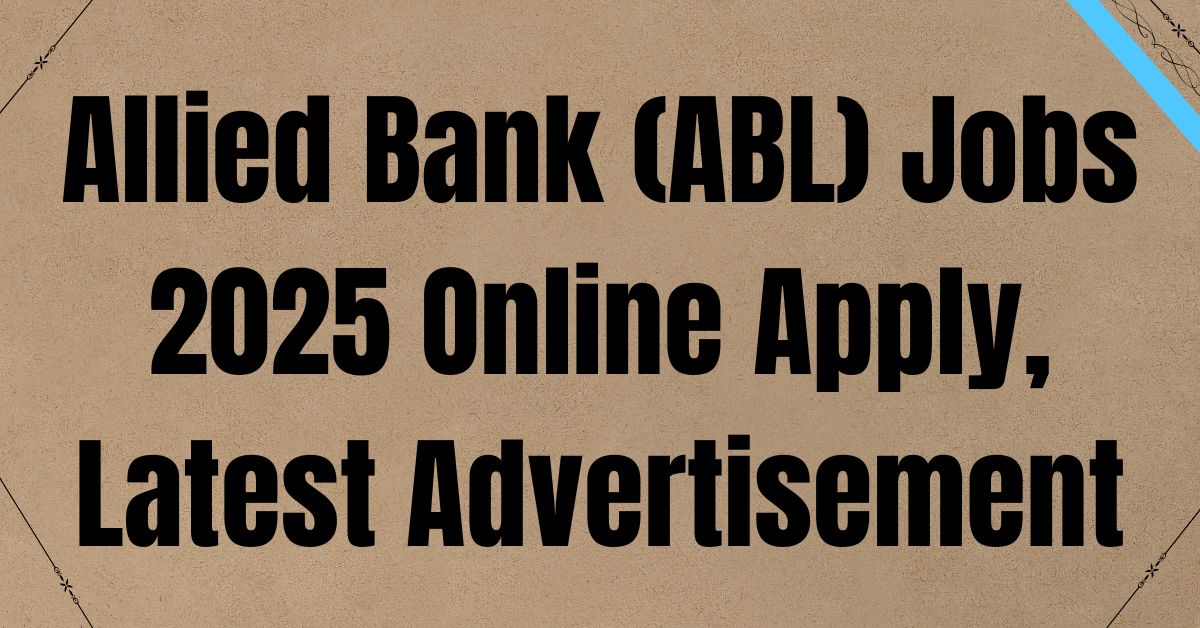 Allied Bank (ABL) Jobs 2025 Online Apply, Latest Advertisement